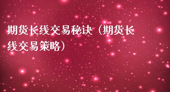 期货长线交易秘诀（期货长线交易策略）_https://www.zcsm.com.cn_期货喊单_第1张