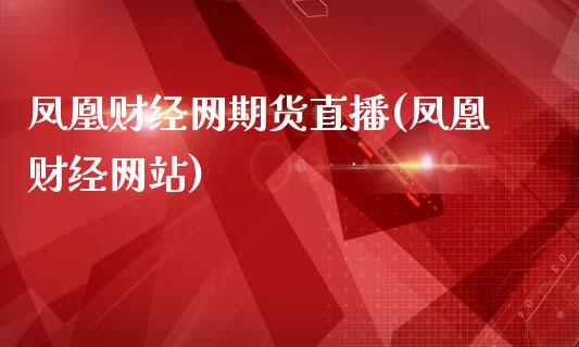 凤凰财经网期货直播(凤凰财经网站)_https://www.zcsm.com.cn_期货喊单_第1张