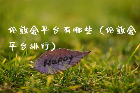 伦敦金平台有哪些（伦敦金平台排行）_https://www.zcsm.com.cn_期货行情_第1张