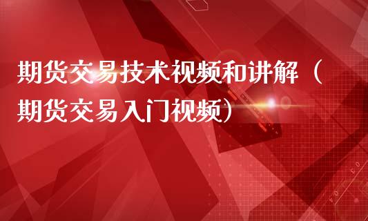 期货交易技术视频和讲解（期货交易入门视频）_https://www.zcsm.com.cn_期货交易_第1张