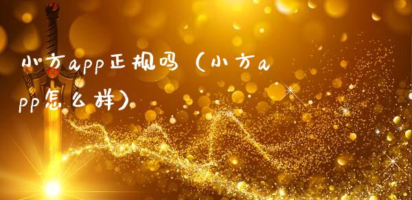 小方app正规吗（小方app怎么样）_https://www.zcsm.com.cn_原油期货_第1张
