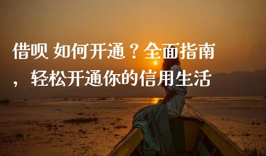 借呗 如何开通?全面指南,轻松开通你的信用生活_期货培训_第1张_期货百科_期货喊单_期货行情_期货交易_原油期货_期货培训 借呗 如何开通?全面指南,轻松开通你的信用生活_https://www.zcsm.com.cn_期货培训_第1张