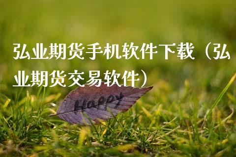 弘业期货手机软件下载（弘业期货交易软件）_https://www.zcsm.com.cn_原油期货_第1张