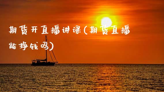期货开直播讲课(期货直播能挣钱吗)_https://www.zcsm.com.cn_期货喊单_第1张