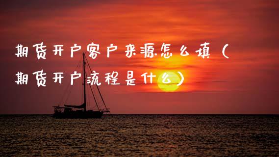 期货开户客户来源怎么填（期货开户流程是什么）_https://www.zcsm.com.cn_期货培训_第1张