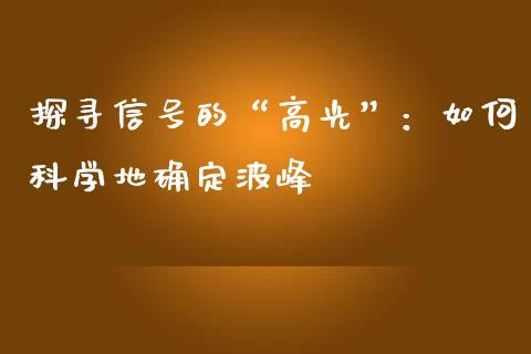 探寻信号的“高光”：如何科学地确定波峰_https://www.zcsm.com.cn_期货百科_第1张