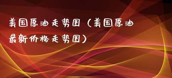 美国原油走势图（美国原油最新价格走势图）_https://www.zcsm.com.cn_期货培训_第1张