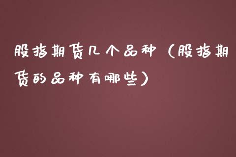 股指期货几个品种（股指期货的品种有哪些）_https://www.zcsm.com.cn_期货喊单_第1张