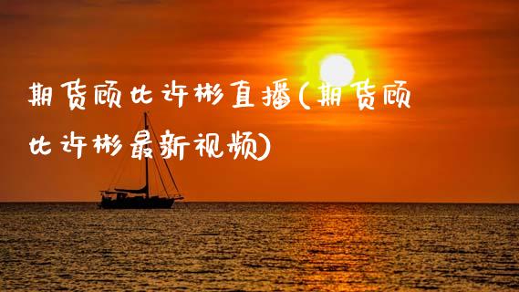 期货顾比许彬直播(期货顾比许彬最新视频)_https://www.zcsm.com.cn_期货行情_第1张