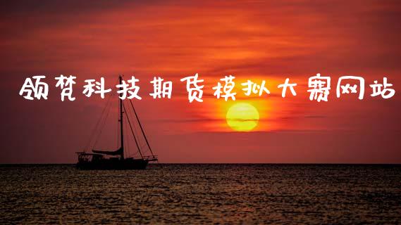 领梵科技期货模拟大赛网站_https://www.zcsm.com.cn_期货交易_第1张