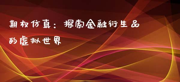 期权仿真：探索金融衍生品的虚拟世界_https://www.zcsm.com.cn_期货培训_第1张