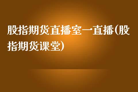 股指期货直播室一直播(股指期货课堂)_https://www.zcsm.com.cn_期货喊单_第1张