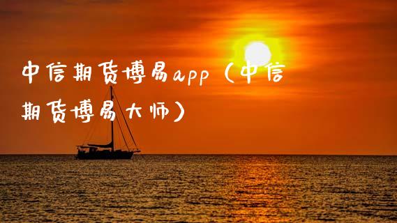 中信期货博易app（中信期货博易大师）_https://www.zcsm.com.cn_期货喊单_第1张