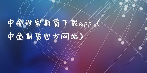 中金财富期货下载app（中金期货官方网站）_https://www.zcsm.com.cn_原油期货_第1张