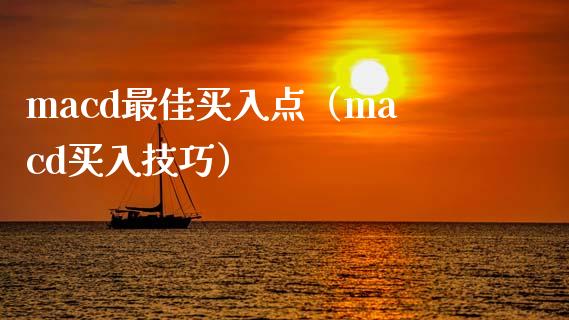macd最佳买入点（macd买入技巧）_https://www.zcsm.com.cn_期货培训_第1张