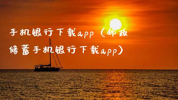 手机银行下载app（邮政储蓄手机银行下载app）_https://www.zcsm.com.cn_原油期货_第1张