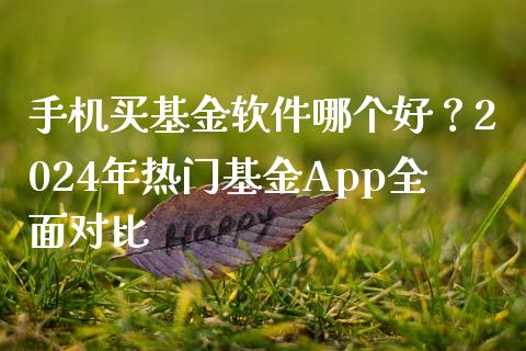 手机买基金软件哪个好？2024年热门基金App全面对比_https://www.zcsm.com.cn_期货培训_第1张