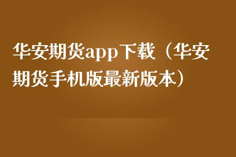 华安期货app下载（华安期货手机版最新版本）_https://www.zcsm.com.cn_原油期货_第1张