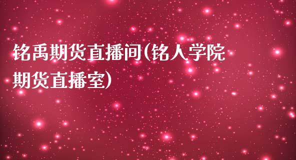 铭禹期货直播间(铭人学院期货直播室)_https://www.zcsm.com.cn_期货培训_第1张