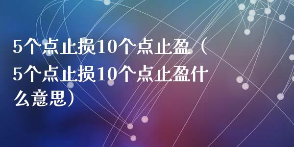 5个点止损10个点止盈（5个点止损10个点止盈什么意思）_https://www.zcsm.com.cn_期货交易_第1张