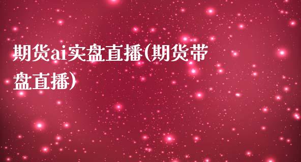 期货ai实盘直播(期货带盘直播)_https://www.zcsm.com.cn_期货培训_第1张
