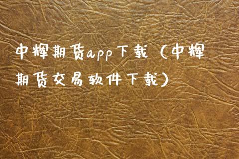 中辉期货app下载（中辉期货交易软件下载）_https://www.zcsm.com.cn_原油期货_第1张