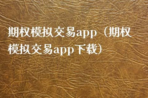 期权模拟交易app（期权模拟交易app下载）_https://www.zcsm.com.cn_原油期货_第1张