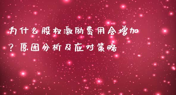 为什么股权激励费用会增加？原因分析及应对策略_https://www.zcsm.com.cn_期货培训_第1张