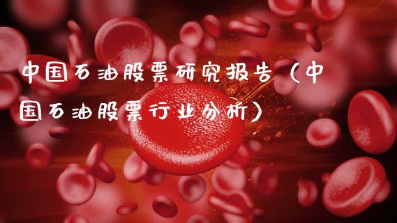 中国石油股票研究报告（中国石油股票行业分析）_https://www.zcsm.com.cn_期货培训_第1张