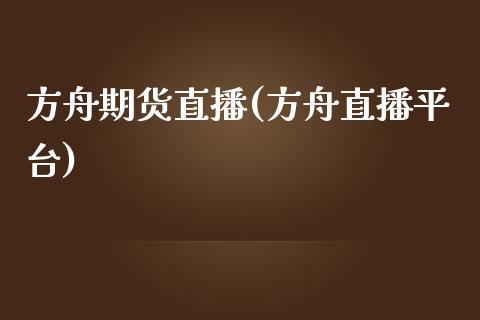 方舟期货直播(方舟直播平台)_https://www.zcsm.com.cn_期货百科_第1张