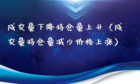 成交量下降持仓量上升（成交量持仓量减少价格上涨）_https://www.zcsm.com.cn_期货交易_第1张