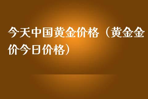 今天中国黄金价格（黄金金价今日价格）_https://www.zcsm.com.cn_期货喊单_第1张