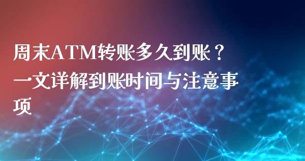 周末ATM转账多久到账？一文详解到账时间与注意事项_https://www.zcsm.com.cn_期货喊单_第1张