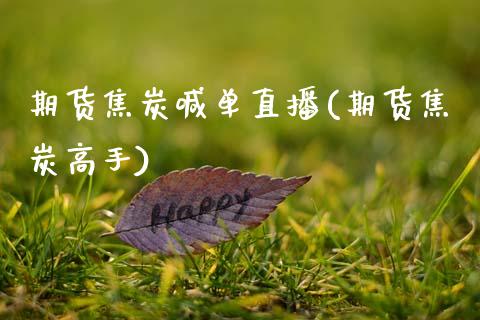 期货焦炭喊单直播(期货焦炭高手)_https://www.zcsm.com.cn_原油期货_第1张