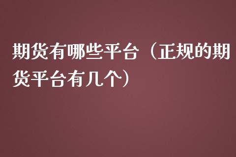 期货有哪些平台（正规的期货平台有几个）_https://www.zcsm.com.cn_期货行情_第1张