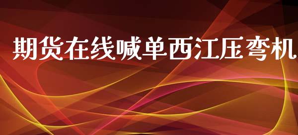 期货在线喊单西江压弯机_https://www.zcsm.com.cn_期货喊单_第1张