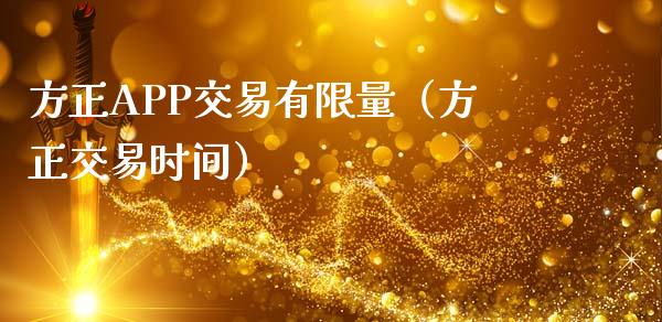 方正APP交易有限量（方正交易时间）_https://www.zcsm.com.cn_原油期货_第1张