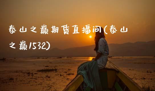 泰山之巅期货直播间(泰山之巅1532)_https://www.zcsm.com.cn_期货行情_第1张