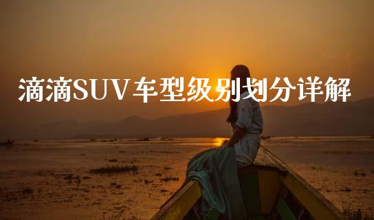 滴滴SUV车型级别划分详解_https://www.zcsm.com.cn_期货培训_第1张