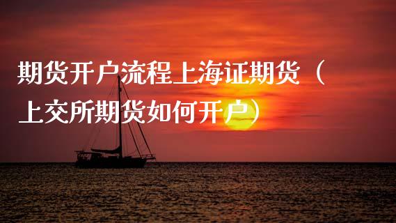 期货开户流程上海证期货（上交所期货如何开户）_https://www.zcsm.com.cn_期货培训_第1张