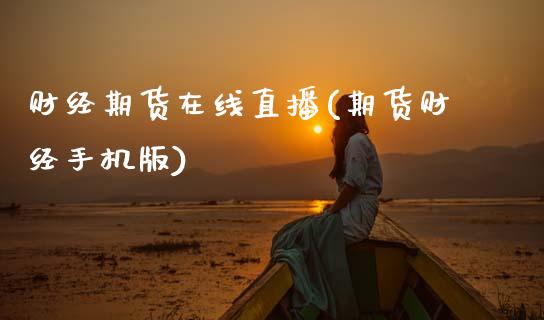 财经期货在线直播(期货财经手机版)_https://www.zcsm.com.cn_期货行情_第1张