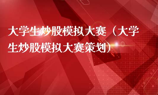 大学生炒股模拟大赛（大学生炒股模拟大赛策划）_https://www.zcsm.com.cn_期货交易_第1张