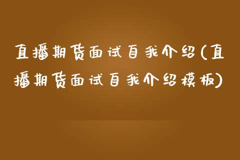直播期货面试自我介绍(直播期货面试自我介绍模板)_https://www.zcsm.com.cn_期货培训_第1张
