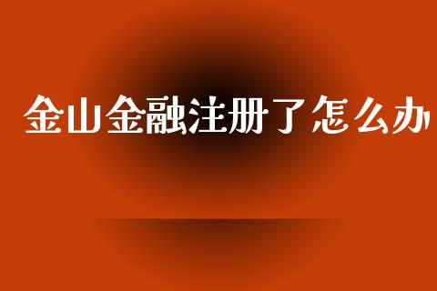 金山金融注册了怎么办_原油期货_第1张_期货百科_期货喊单_期货行情_期货交易_原油期货_期货培训 金山金融注册了怎么办_https://www.zcsm.com.cn_原油期货_第1张