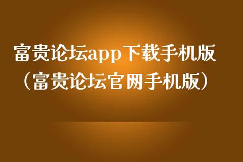 富贵论坛app下载手机版（富贵论坛官网手机版）_https://www.zcsm.com.cn_原油期货_第1张