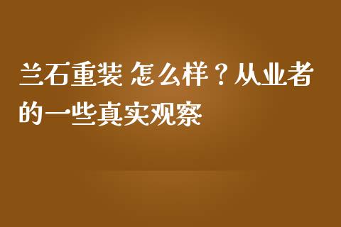兰石重装 怎么样？从业者的一些真实观察_https://www.zcsm.com.cn_期货交易_第1张
