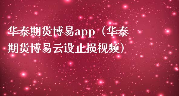 华泰期货博易app（华泰期货博易云设止损视频）_https://www.zcsm.com.cn_原油期货_第1张