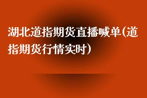 湖北道指期货直播喊单(道指期货行情实时)_https://www.zcsm.com.cn_期货培训_第1张