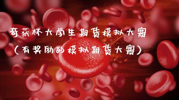 奇获杯大学生期货模拟大赛（有奖励的模拟期货大赛）_https://www.zcsm.com.cn_期货交易_第1张
