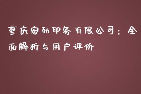 重庆宏劲印务有限公司：全面解析与用户评价_https://www.zcsm.com.cn_期货交易_第1张